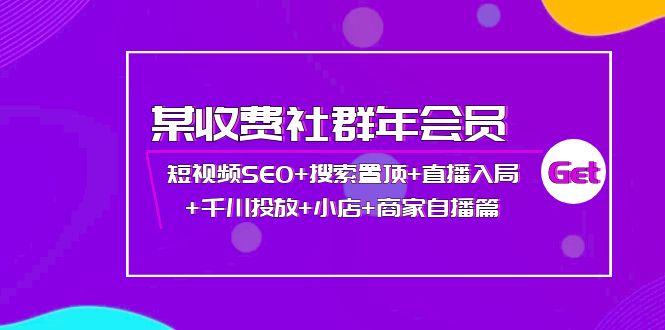 （2059期）某收费社群年会员：短视频SEO+搜索置顶+直播入局+千川投放+小店+商家自播篇