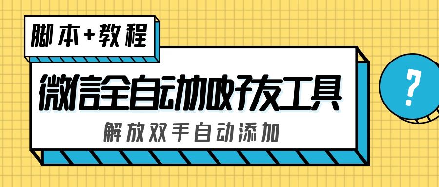 （2838期）外面收费660的微信全自动加好友工具，解放双手自动添加【永久脚本+教程】