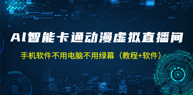 （2812期）AI智能卡通动漫虚拟人直播操作教程 手机软件不用电脑不用绿幕（教程+软件）