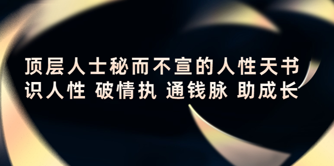 （2188期）顶层人士秘而不宣的人性天书，识人性 破情执 通钱脉 助成长