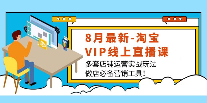 （2010期）8月最新-淘宝VIP线上直播课：多套店铺运营实战玩法，做店必备营销工具！