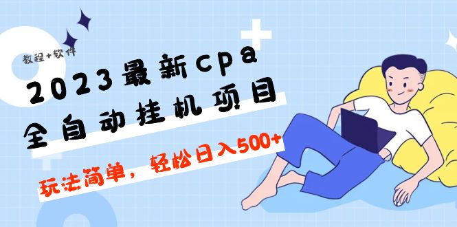 （2747期）2023最新cpa全自动挂机项目，玩法简单，轻松日入500+【教程+软件】