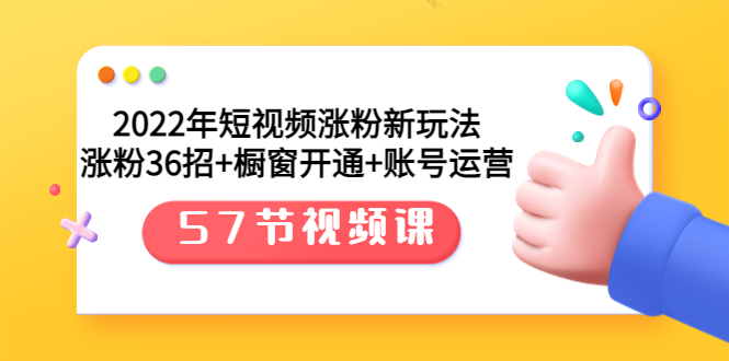 （1676期）2022年短视频涨粉新玩法：涨粉36招+橱窗开通+账号运营（57节视频课）