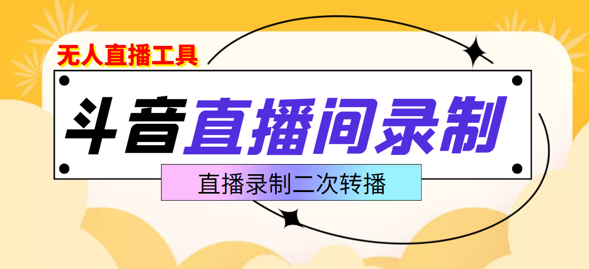 （1698期）斗音直播监控录制工具，开播即录，适合不喜欢露脸又想尝试电脑直播的玩家