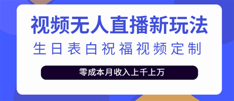 （1939期）短视频无人直播新玩法，生日表白祝福视频定制，一单利润10-20元【附模板】