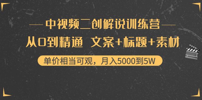 （2158期）中视频二创解说训练营：从0到精通 文案+标题+素材、月入5000到5W