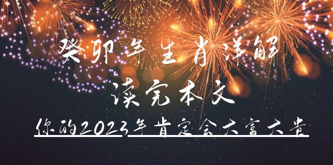 （2654期）某公众号付费文章《癸卯年生肖详解 读完本文，你的2023年肯定会大富大贵》