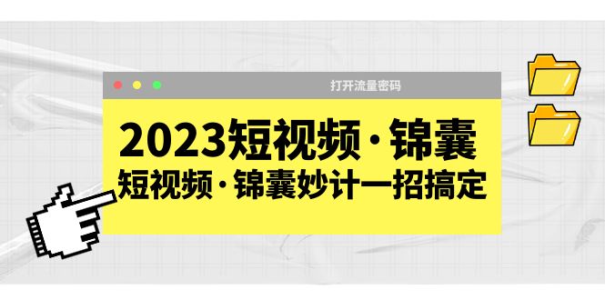 （3364期）2023短视频·锦囊，短视频·锦囊妙计一招搞定，打开流量密码！