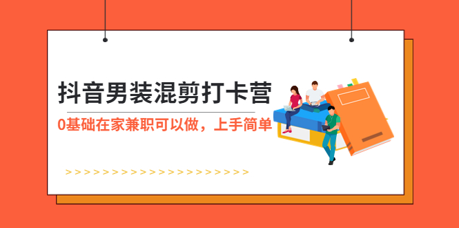 （3622期）抖音男装-混剪打卡营，0基础在家兼职可以做，上手简单