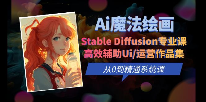 （3958期）Ai魔法绘画 Stable Diffusion专业课 高效辅助Ui/运营作品集 0到精通系统课