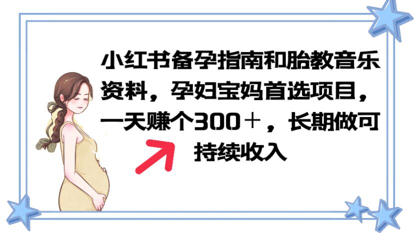 （3751期）小红书备孕指南和胎教音乐资料 孕妇宝妈首选项目 一天赚个300＋长期可做