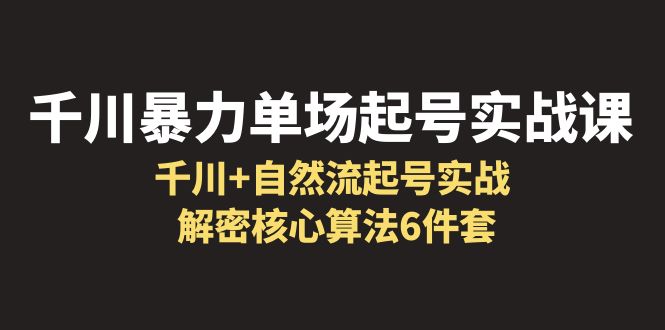 （3937期）千川暴力单场·起号实战课：千川+自然流起号实战， 解密核心算法6件套