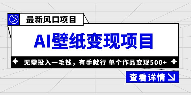 （3756期）最新风口AI壁纸变现项目，无需投入一毛钱，有手就行，单个作品变现500+