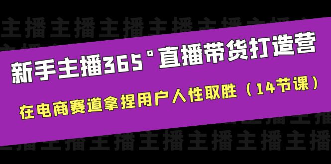 （4007期）新手主播365°直播带货·打造营，在电商赛道拿捏用户人性取胜（14节课）