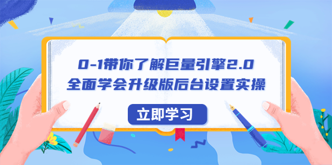 （4034期）0-1带你了解巨量引擎2.0：全面学会升级版后台设置实操（56节视频课）