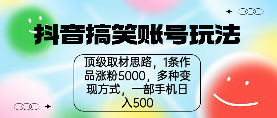 （4290期）抖音搞笑账号玩法，顶级取材思路，1条作品涨粉5000，一部手机日入500