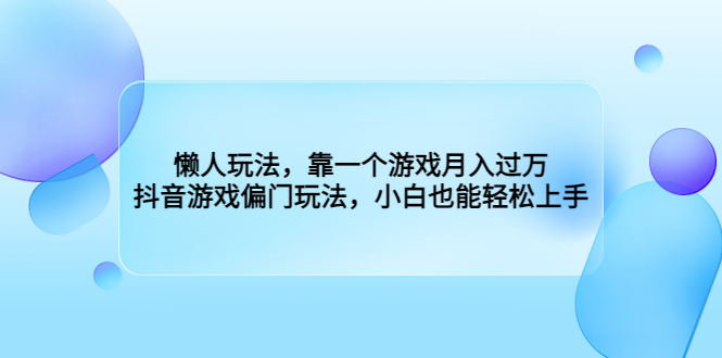 （4327期）懒人玩法，靠一个游戏月入过万，抖音游戏偏门玩法，小白也能轻松上手