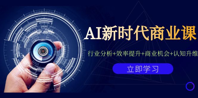 （4803期）AI新时代商业课：行业分析+效率提升+商业机会+认知升维（40节课+附件）