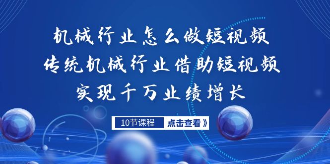 （4874期）机械行业怎么做短视频，传统机械行业借助短视频实现千万业绩增长