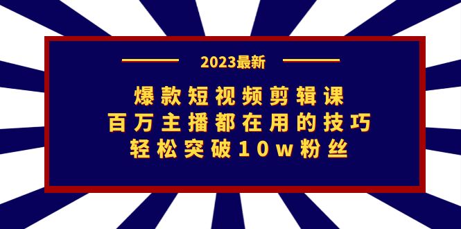 （4875期）爆款短视频剪辑课：百万主播都在用的技巧，轻松突破10w粉丝