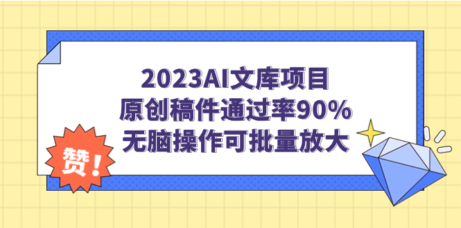 （4857期）2023AI文库项目，原创稿件通过率90%，无脑操作可批量放大