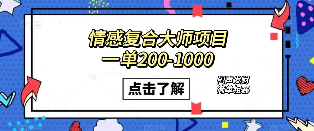 （5103期）情感复合大师项目，一单200-1000，闷声发财的小生意！简单粗暴（附资料）