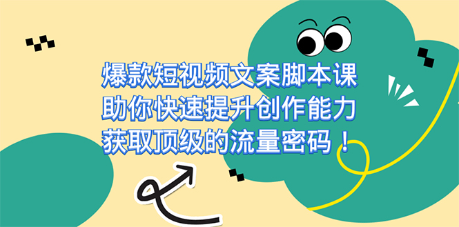 （5056期）爆款短视频文案脚本课，助你快速提升创作能力，获取顶级的流量密码！