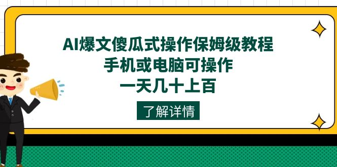 （5106期）AI爆文傻瓜式操作保姆级教程，手机或电脑可操作，一天几十上百！